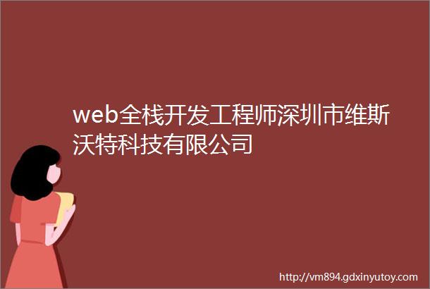 web全栈开发工程师深圳市维斯沃特科技有限公司